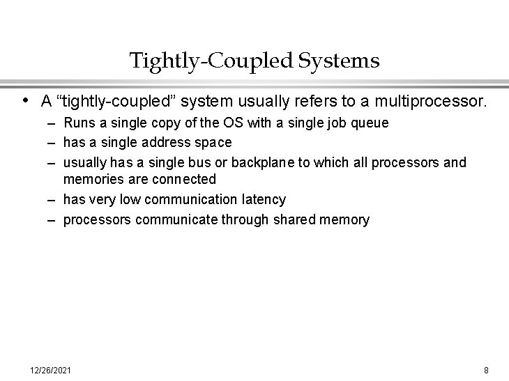 Tightly-Coupled Systems • A “tightly-coupled” system usually refers to a multiprocessor. – Runs a
