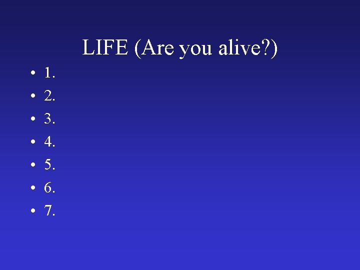 LIFE (Are you alive? ) • • 1. 2. 3. 4. 5. 6. 7.