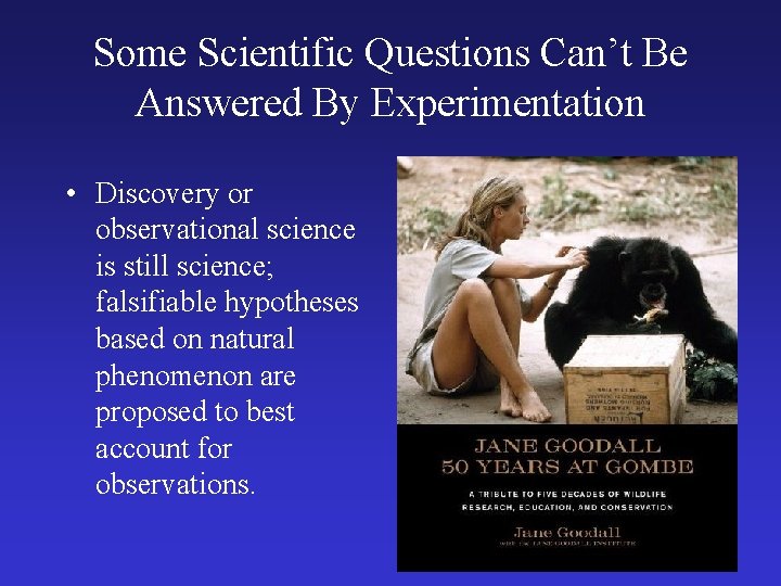 Some Scientific Questions Can’t Be Answered By Experimentation • Discovery or observational science is
