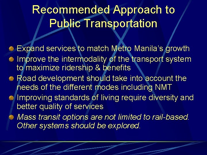 Recommended Approach to Public Transportation Expand services to match Metro Manila’s growth Improve the
