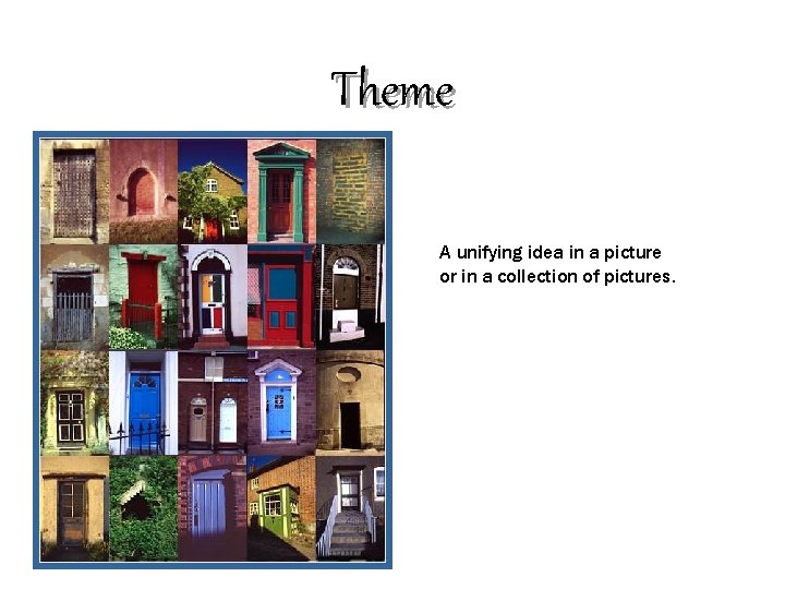 Theme A unifying idea in a picture or in a collection of pictures. 