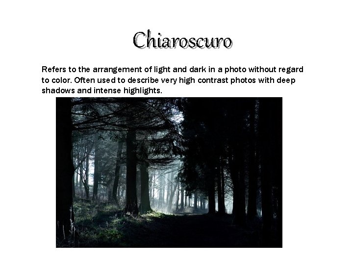 Chiaroscuro Refers to the arrangement of light and dark in a photo without regard