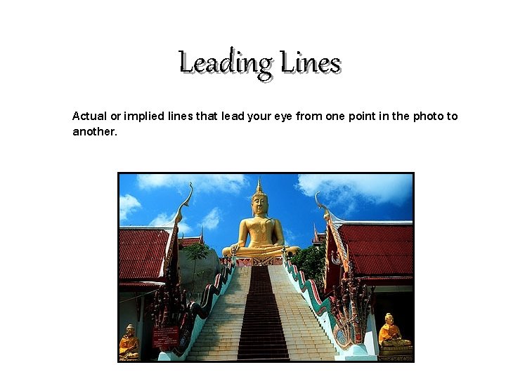 Leading Lines Actual or implied lines that lead your eye from one point in