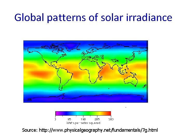 Global patterns of solar irradiance Source: http: //www. physicalgeography. net/fundamentals/7 g. html 