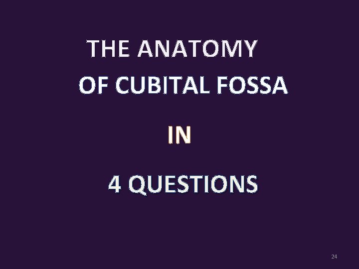 THE ANATOMY OF CUBITAL FOSSA IN 4 QUESTIONS 24 