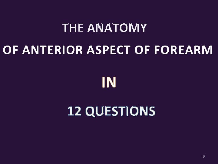 THE ANATOMY OF ANTERIOR ASPECT OF FOREARM IN 12 QUESTIONS 9 