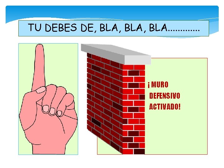 TU DEBES DE, BLA, BLA. . . ¡ MURO DEFENSIVO ACTIVADO! 