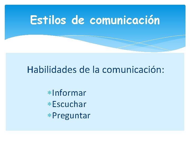 Estilos de comunicación Habilidades de la comunicación: Informar Escuchar Preguntar 