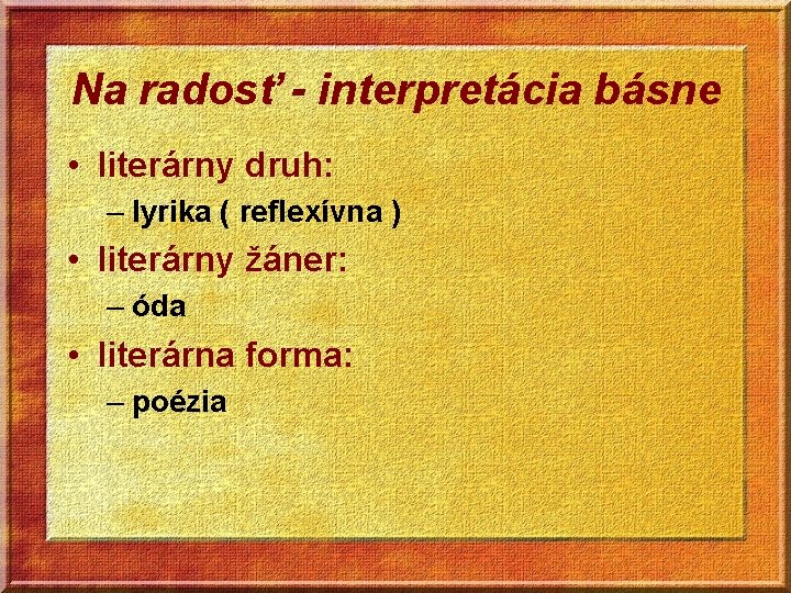 Na radosť - interpretácia básne • literárny druh: – lyrika ( reflexívna ) •