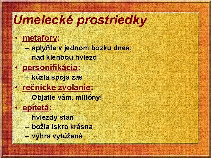 Umelecké prostriedky • metafory: – splyňte v jednom bozku dnes; – nad klenbou hviezd