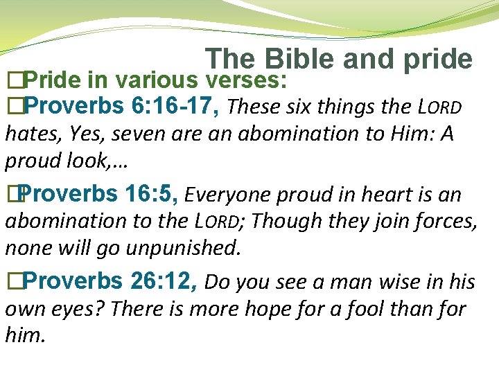 The Bible and pride �Pride in various verses: �Proverbs 6: 16 -17, These six