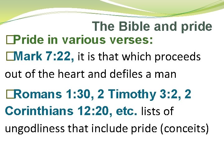 The Bible and pride �Pride in various verses: �Mark 7: 22, it is that
