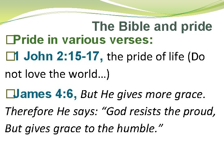 The Bible and pride �Pride in various verses: � 1 John 2: 15 -17,