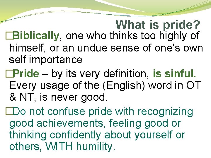 What is pride? �Biblically, one who thinks too highly of himself, or an undue