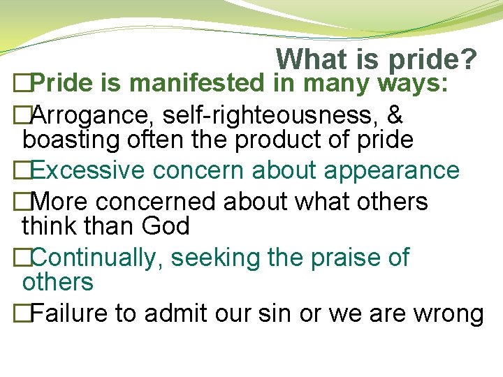 What is pride? �Pride is manifested in many ways: �Arrogance, self-righteousness, & boasting often