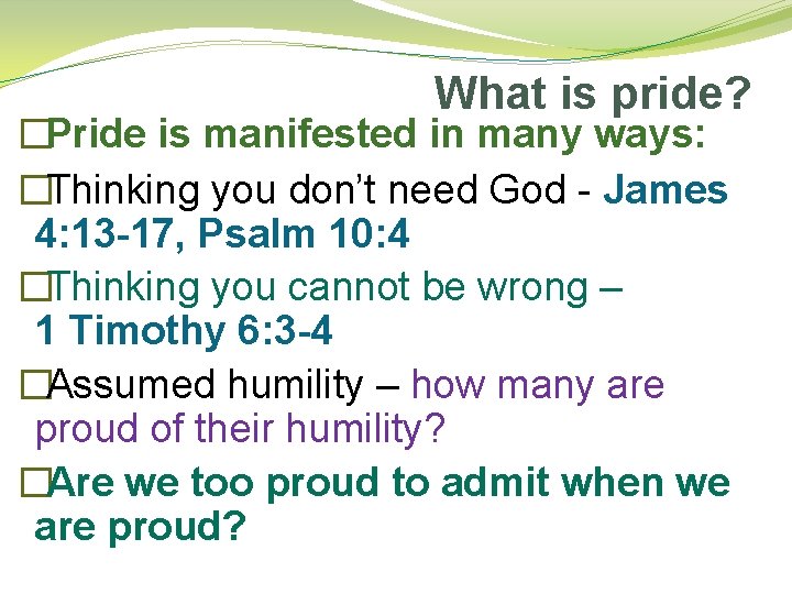 What is pride? �Pride is manifested in many ways: �Thinking you don’t need God