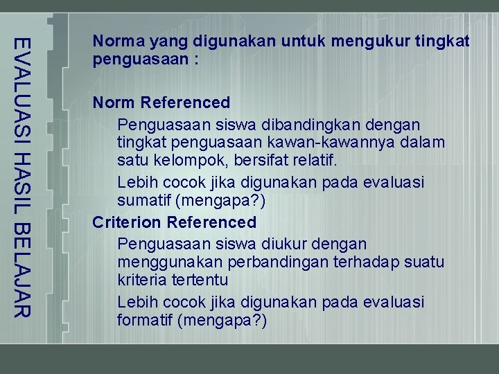 EVALUASI HASIL BELAJAR Norma yang digunakan untuk mengukur tingkat penguasaan : Norm Referenced Penguasaan