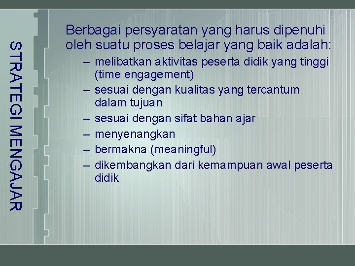 STRATEGI MENGAJAR Berbagai persyaratan yang harus dipenuhi oleh suatu proses belajar yang baik adalah: