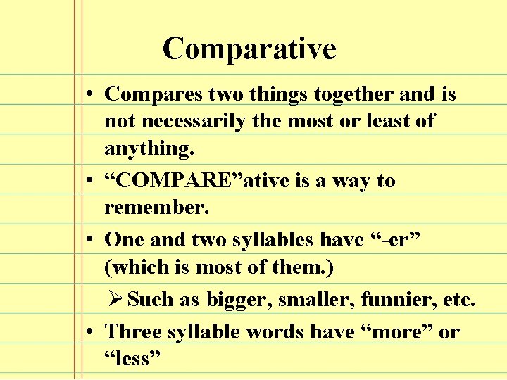 Comparative • Compares two things together and is not necessarily the most or least