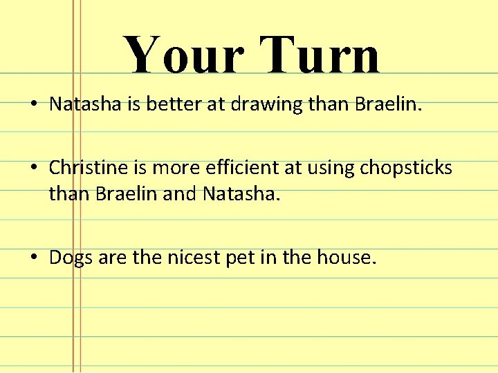 Your Turn • Natasha is better at drawing than Braelin. • Christine is more