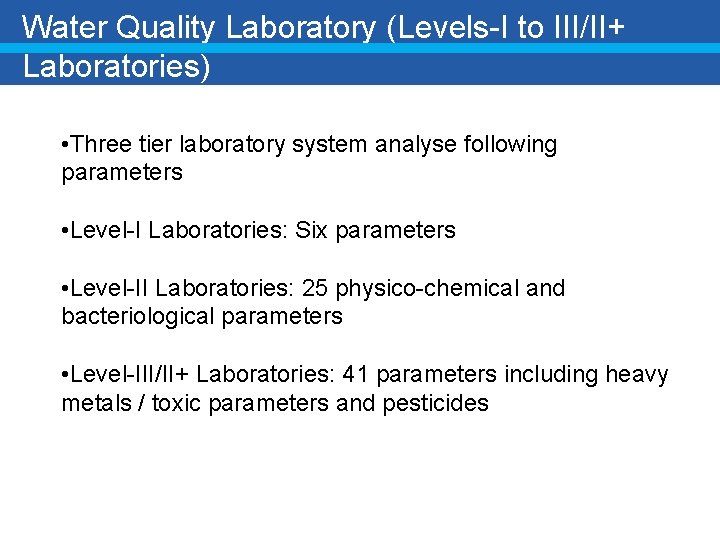 Water Quality Laboratory (Levels-I to III/II+ Laboratories) • Three tier laboratory system analyse following