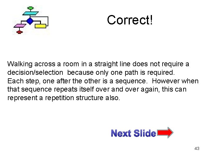 Correct! Walking across a room in a straight line does not require a decision/selection