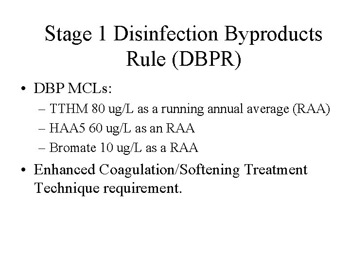 Stage 1 Disinfection Byproducts Rule (DBPR) • DBP MCLs: – TTHM 80 ug/L as