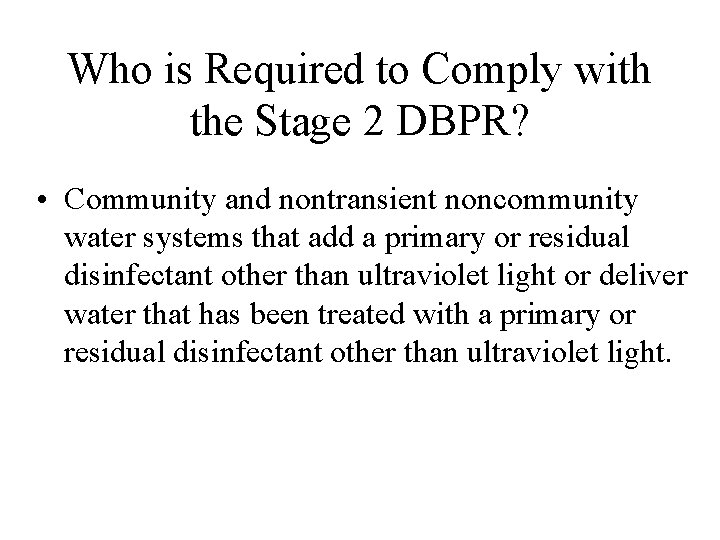 Who is Required to Comply with the Stage 2 DBPR? • Community and nontransient
