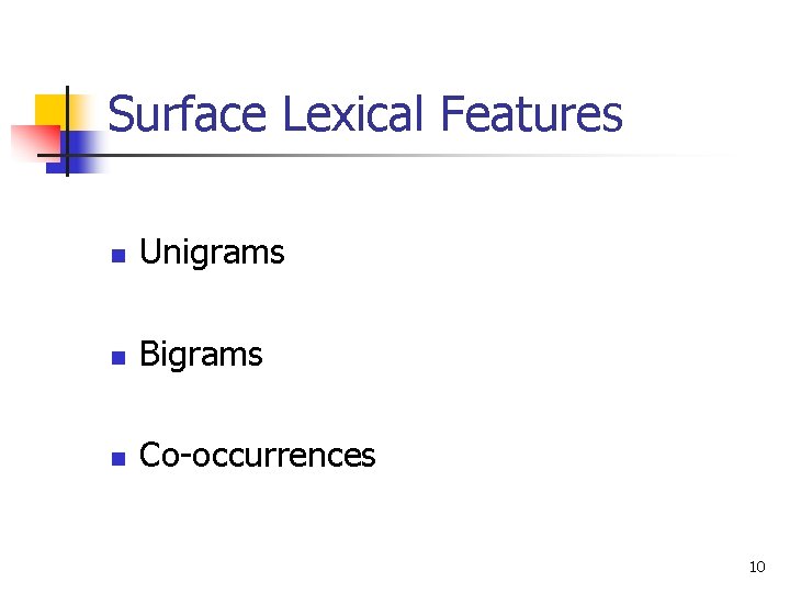 Surface Lexical Features n Unigrams n Bigrams n Co-occurrences 10 