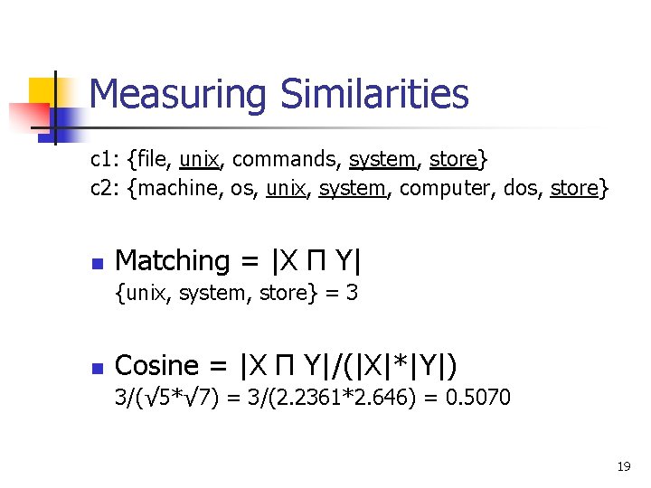 Measuring Similarities c 1: {file, unix, commands, system, store} c 2: {machine, os, unix,