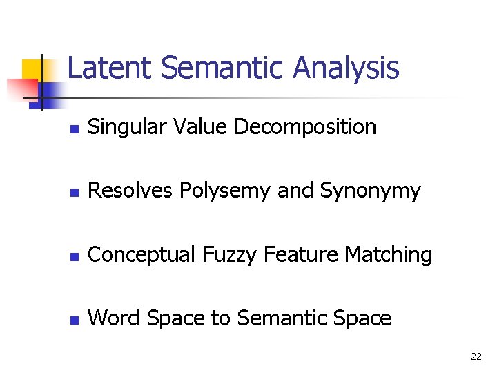 Latent Semantic Analysis n Singular Value Decomposition n Resolves Polysemy and Synonymy n Conceptual