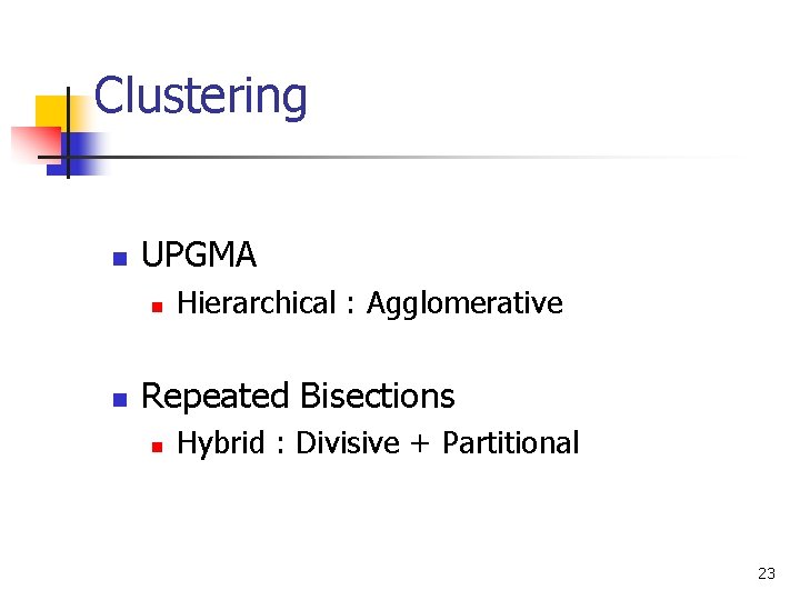 Clustering n UPGMA n n Hierarchical : Agglomerative Repeated Bisections n Hybrid : Divisive