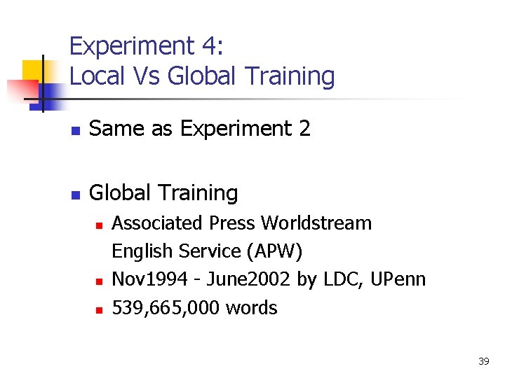 Experiment 4: Local Vs Global Training n Same as Experiment 2 n Global Training