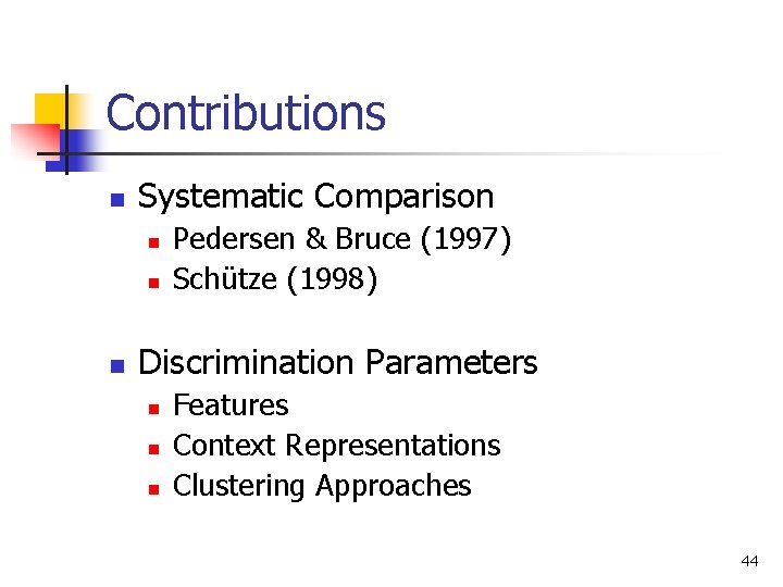 Contributions n Systematic Comparison n Pedersen & Bruce (1997) Schütze (1998) Discrimination Parameters n