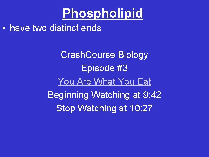 Phospholipid • have two distinct ends Crash. Course Biology Episode #3 You Are What