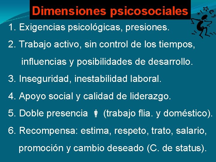 Dimensiones psicosociales 1. Exigencias psicológicas, presiones. 2. Trabajo activo, sin control de los tiempos,