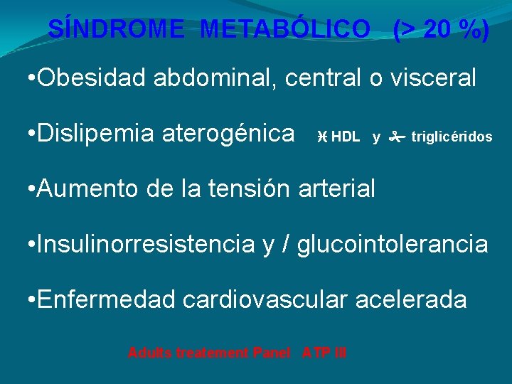 SÍNDROME METABÓLICO (> 20 %) • Obesidad abdominal, central o visceral • Dislipemia aterogénica