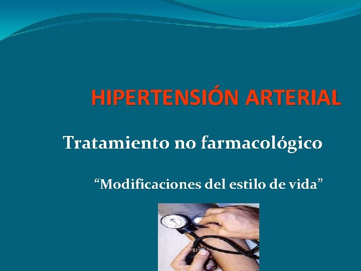 HIPERTENSIÓN ARTERIAL Tratamiento no farmacológico “Modificaciones del estilo de vida” 