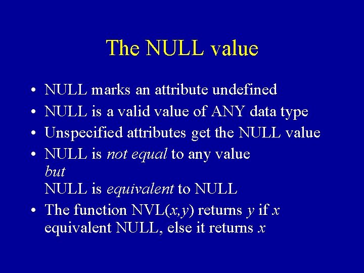 The NULL value • • NULL marks an attribute undefined NULL is a valid