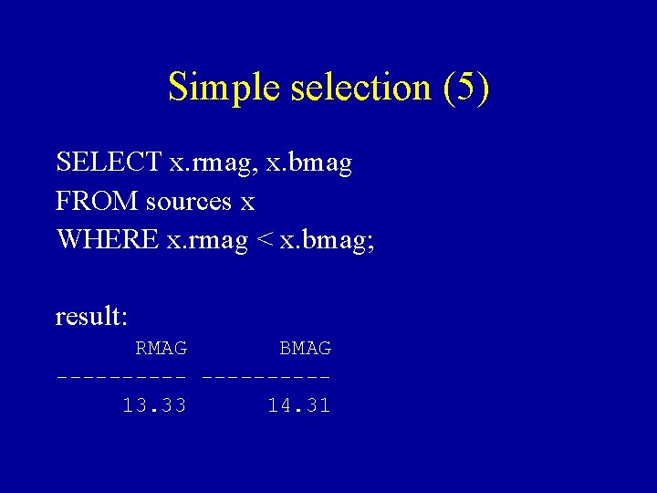 Simple selection (5) SELECT x. rmag, x. bmag FROM sources x WHERE x. rmag