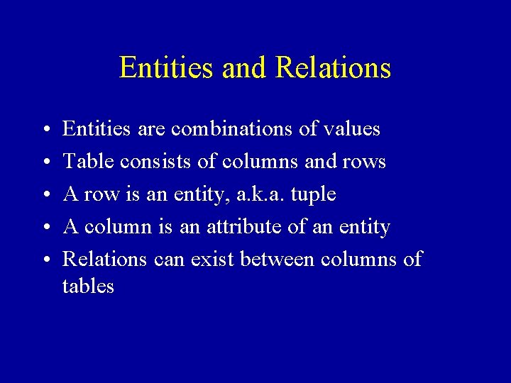 Entities and Relations • • • Entities are combinations of values Table consists of