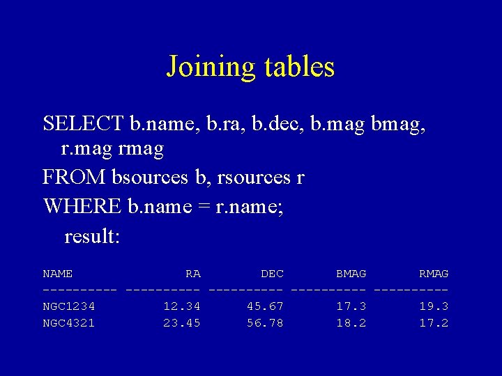 Joining tables SELECT b. name, b. ra, b. dec, b. mag bmag, r. mag