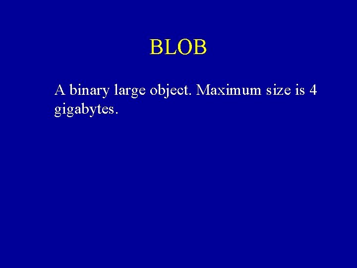 BLOB A binary large object. Maximum size is 4 gigabytes. 