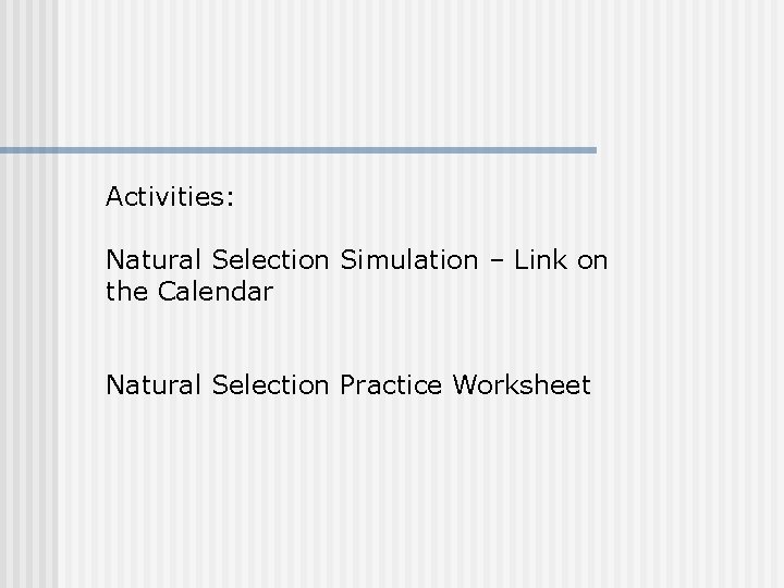 Activities: Natural Selection Simulation – Link on the Calendar Natural Selection Practice Worksheet 
