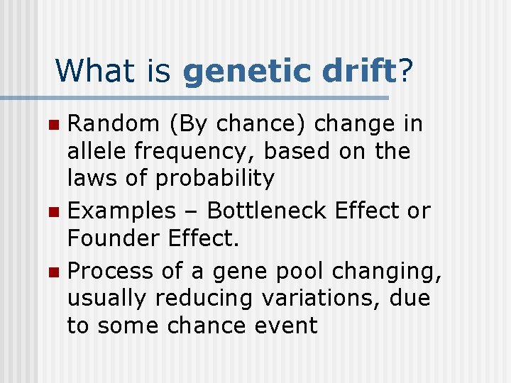 What is genetic drift? Random (By chance) change in allele frequency, based on the