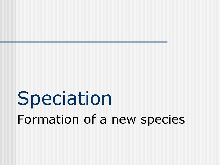 Speciation Formation of a new species 
