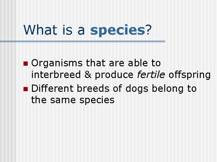What is a species? Organisms that are able to interbreed & produce fertile offspring