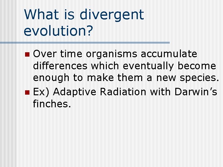 What is divergent evolution? Over time organisms accumulate differences which eventually become enough to