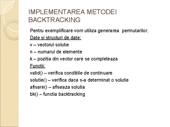 IMPLEMENTAREA METODEI BACKTRACKING Pentru exemplificare vom utiliza generarea permutarilor. Date si structuri de date: