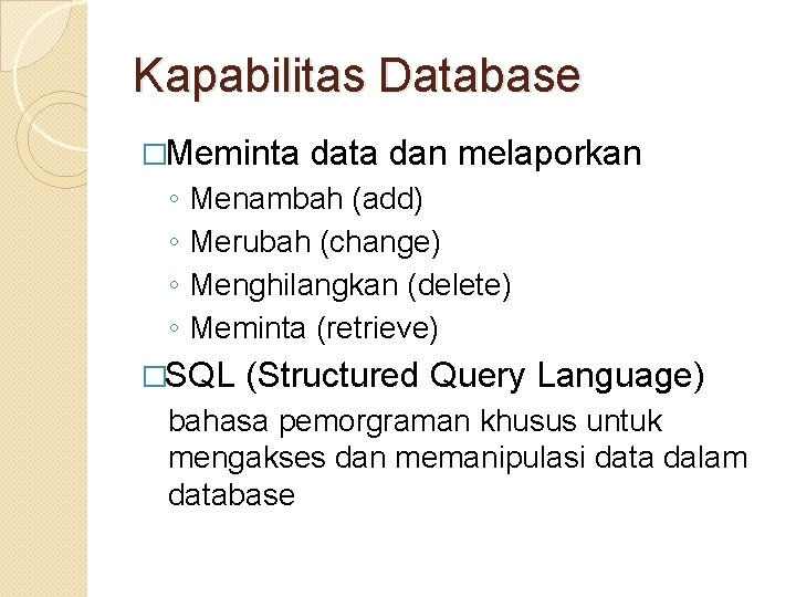 Kapabilitas Database �Meminta ◦ ◦ data dan melaporkan Menambah (add) Merubah (change) Menghilangkan (delete)